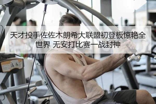 天才投手佐佐木朗希大联盟初登板惊艳全世界 无安打比赛一战封神 - HG